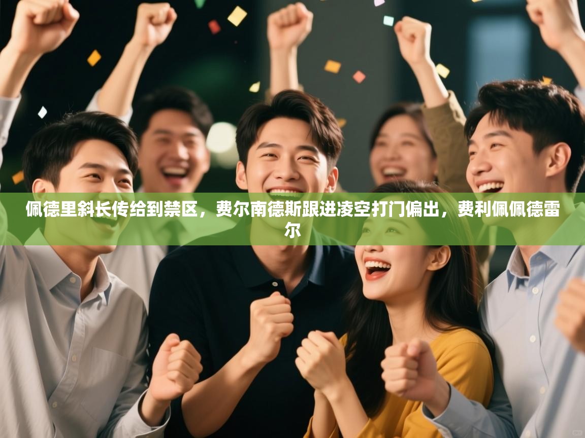 佩德里斜长传给到禁区,费尔南德斯跟进凌空打门偏出,费利佩佩德雷尔 第2张